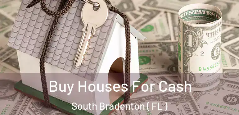  Buy Houses For Cash South Bradenton ( FL )