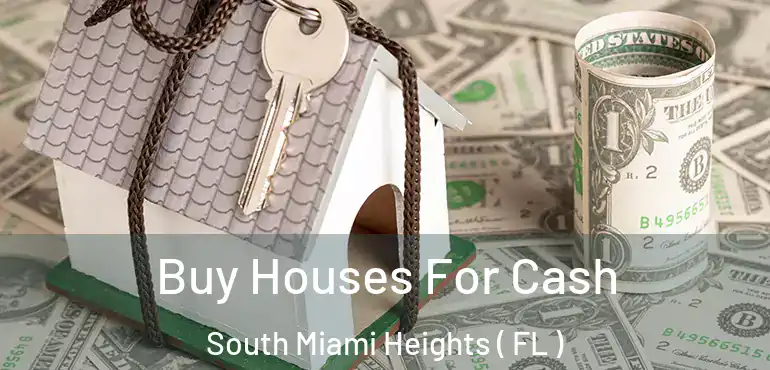  Buy Houses For Cash South Miami Heights ( FL )