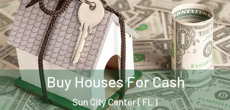  Buy Houses For Cash Sun City Center ( FL )
