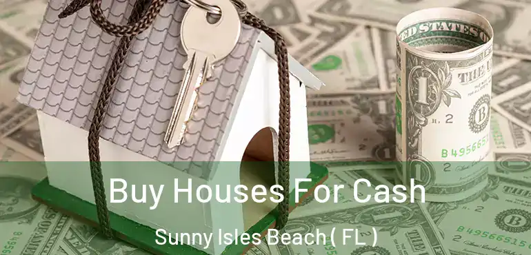  Buy Houses For Cash Sunny Isles Beach ( FL )