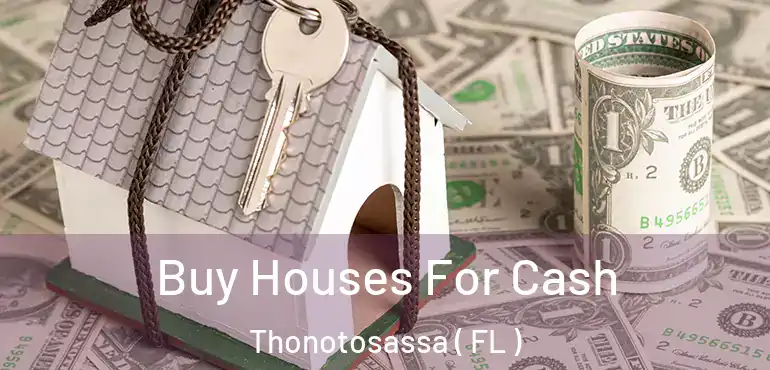  Buy Houses For Cash Thonotosassa ( FL )