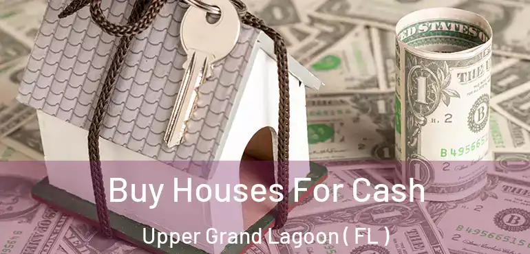  Buy Houses For Cash Upper Grand Lagoon ( FL )