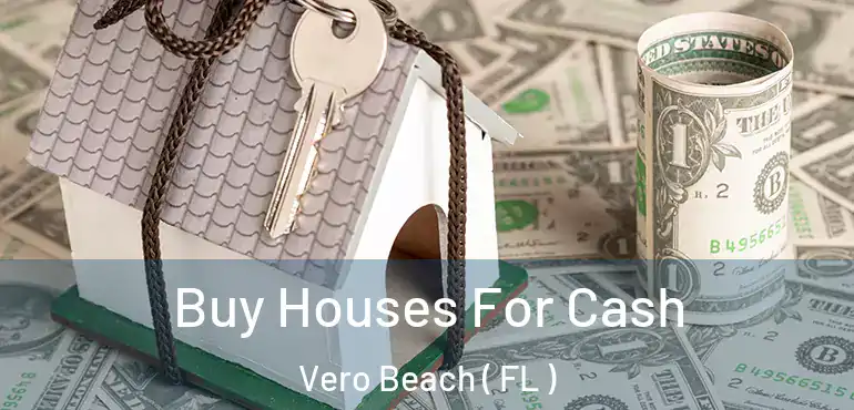  Buy Houses For Cash Vero Beach ( FL )