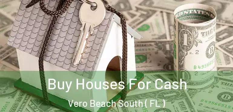  Buy Houses For Cash Vero Beach South ( FL )
