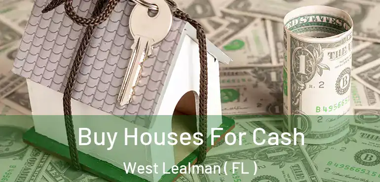 Buy Houses For Cash West Lealman ( FL )