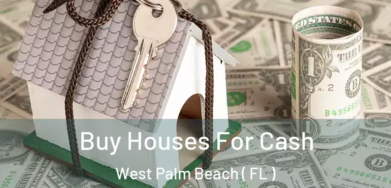  Buy Houses For Cash West Palm Beach ( FL )