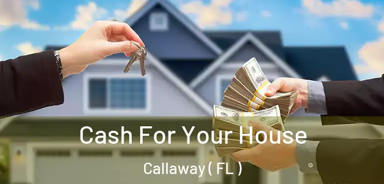  Cash For Your House Callaway ( FL )