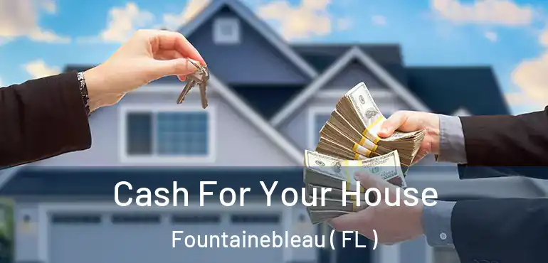  Cash For Your House Fountainebleau ( FL )