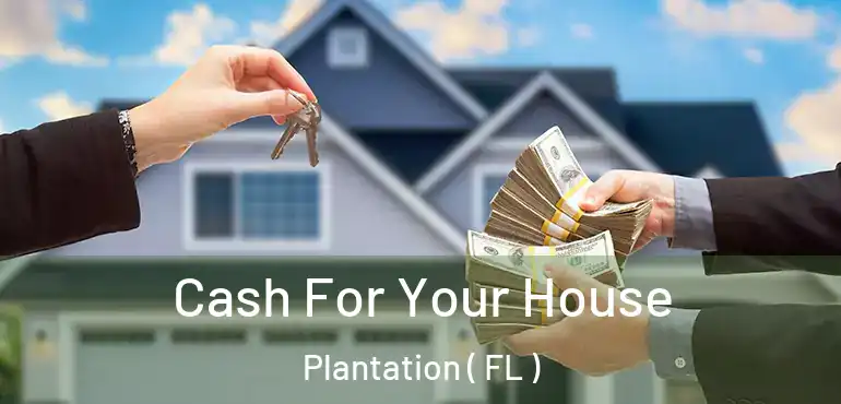  Cash For Your House Plantation ( FL )
