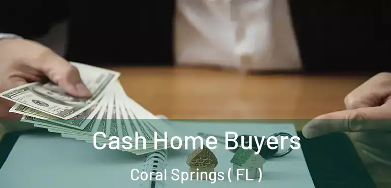  Cash Home Buyers Coral Springs ( FL )