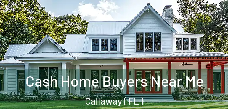  Cash Home Buyers Near Me Callaway ( FL )