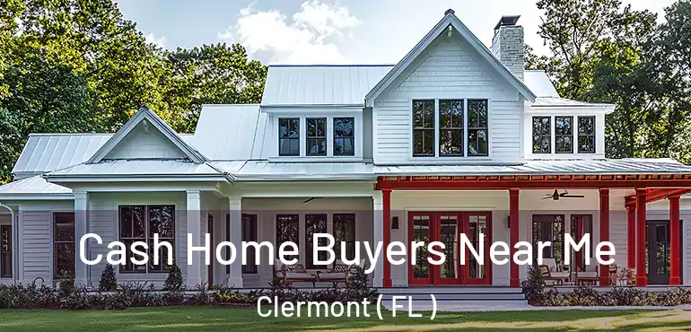  Cash Home Buyers Near Me Clermont ( FL )