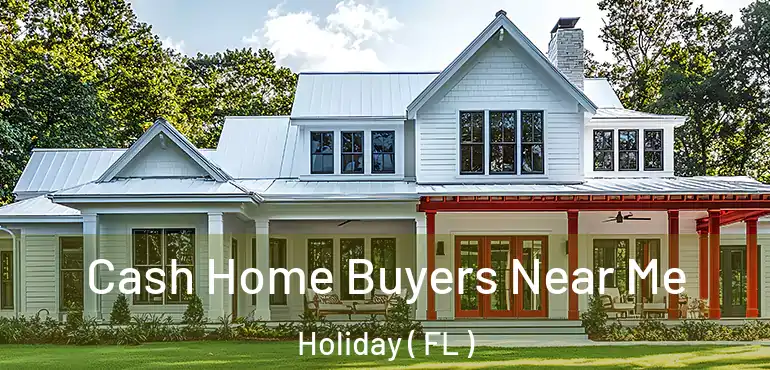 Cash Home Buyers Near Me Holiday ( FL )
