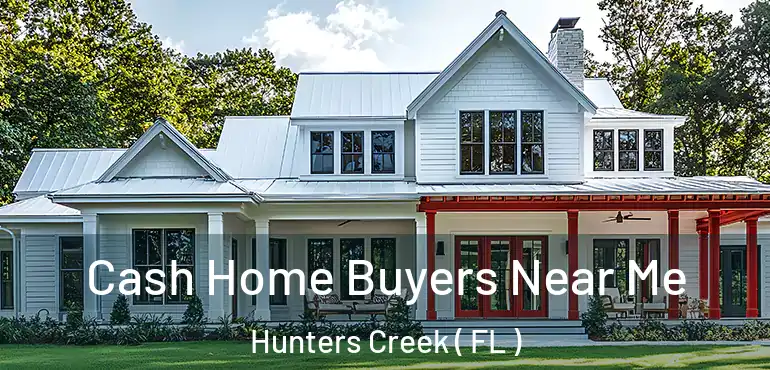  Cash Home Buyers Near Me Hunters Creek ( FL )