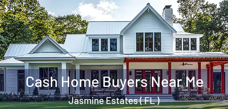  Cash Home Buyers Near Me Jasmine Estates ( FL )