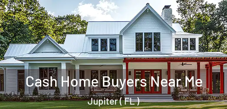  Cash Home Buyers Near Me Jupiter ( FL )