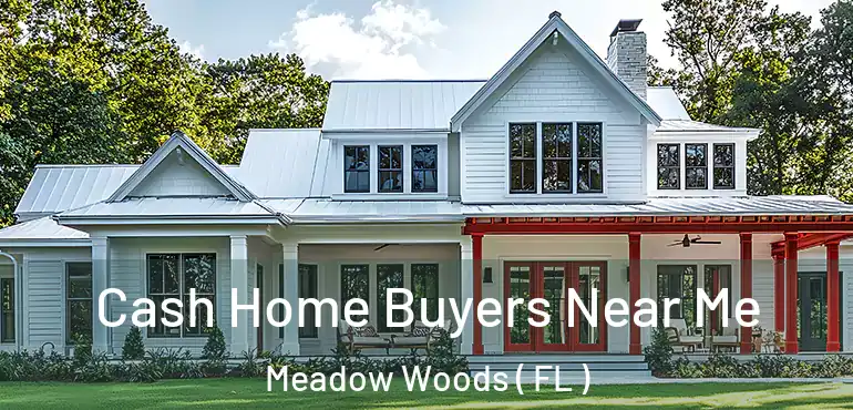  Cash Home Buyers Near Me Meadow Woods ( FL )