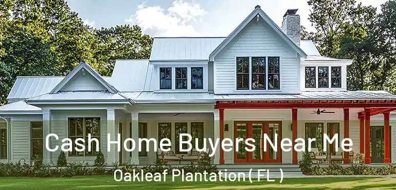  Cash Home Buyers Near Me Oakleaf Plantation ( FL )