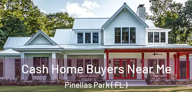 Cash Home Buyers Near Me Pinellas Park ( FL )