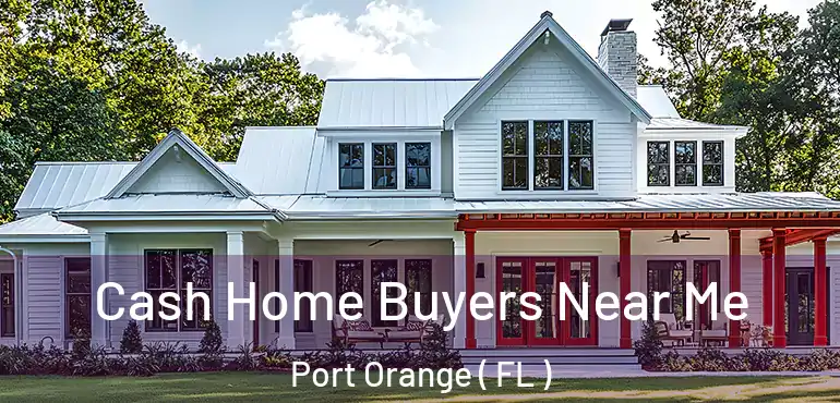  Cash Home Buyers Near Me Port Orange ( FL )