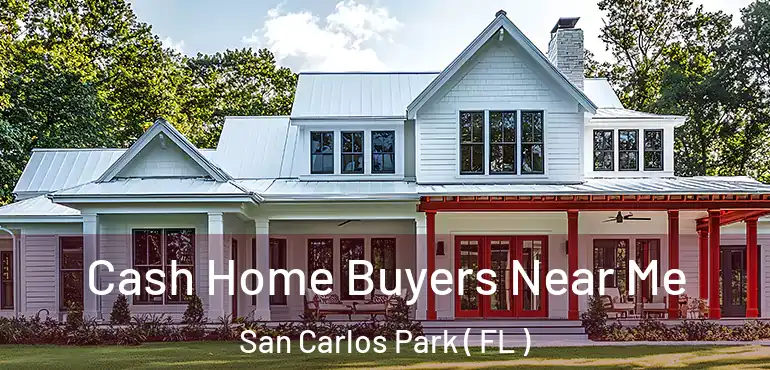  Cash Home Buyers Near Me San Carlos Park ( FL )