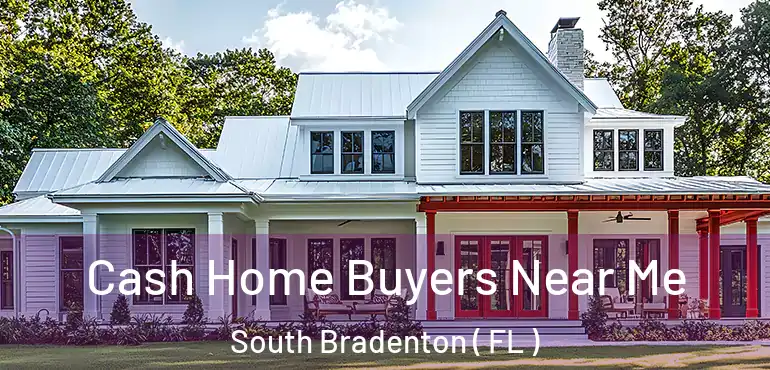  Cash Home Buyers Near Me South Bradenton ( FL )