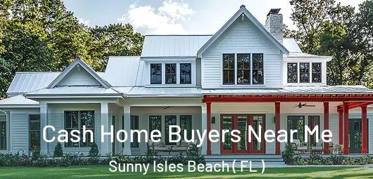  Cash Home Buyers Near Me Sunny Isles Beach ( FL )