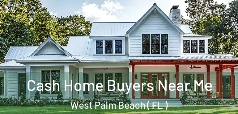  Cash Home Buyers Near Me West Palm Beach ( FL )