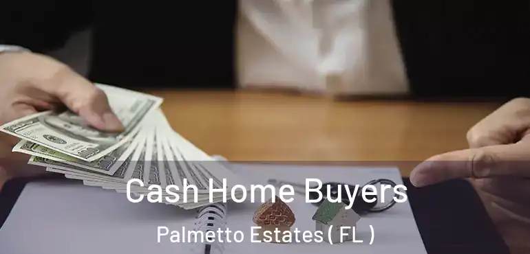  Cash Home Buyers Palmetto Estates ( FL )