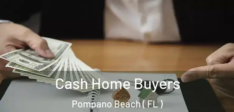  Cash Home Buyers Pompano Beach ( FL )