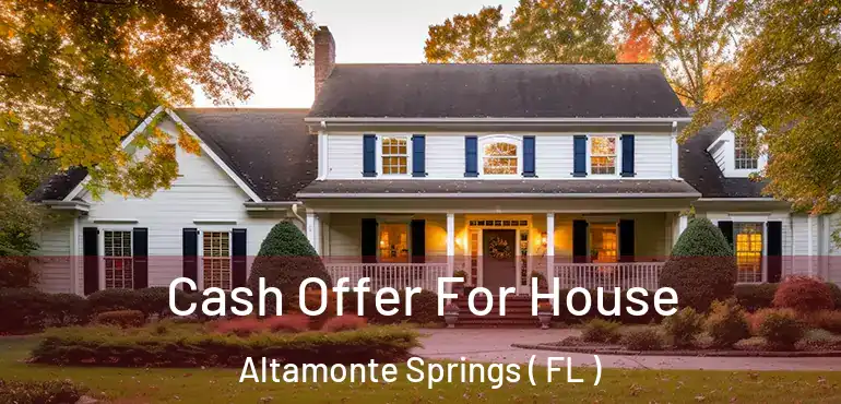  Cash Offer For House Altamonte Springs ( FL )