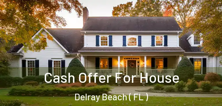  Cash Offer For House Delray Beach ( FL )