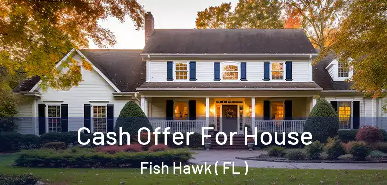  Cash Offer For House Fish Hawk ( FL )