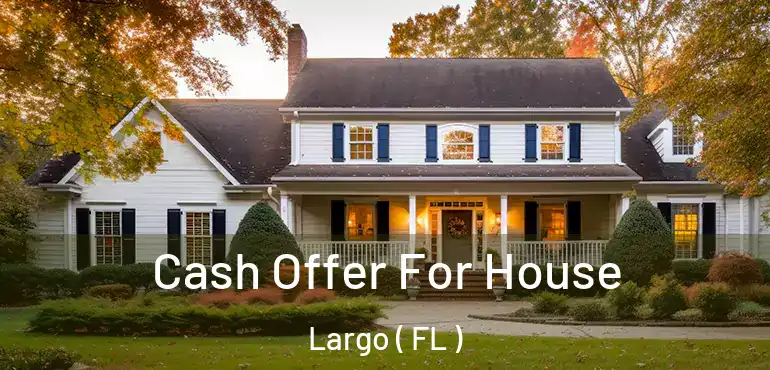  Cash Offer For House Largo ( FL )
