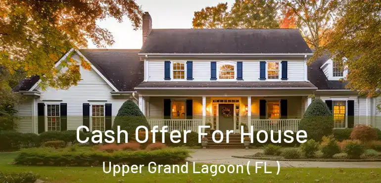  Cash Offer For House Upper Grand Lagoon ( FL )