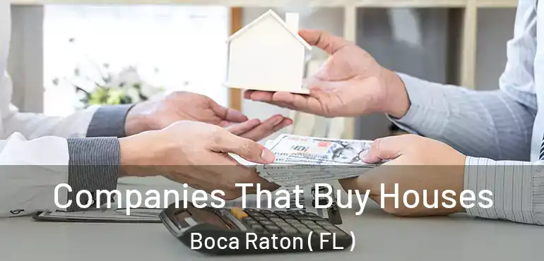  Companies That Buy Houses Boca Raton ( FL )
