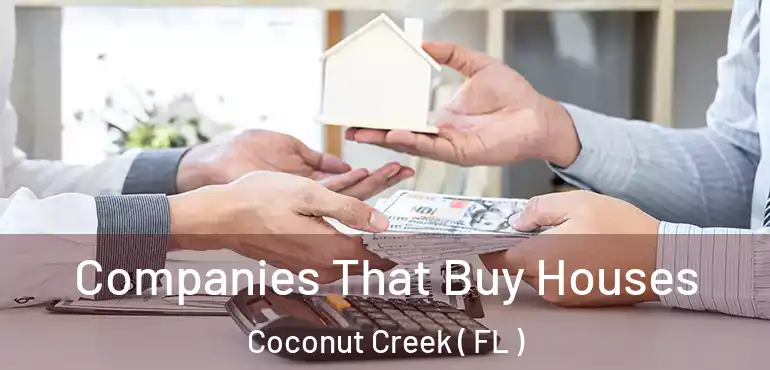  Companies That Buy Houses Coconut Creek ( FL )
