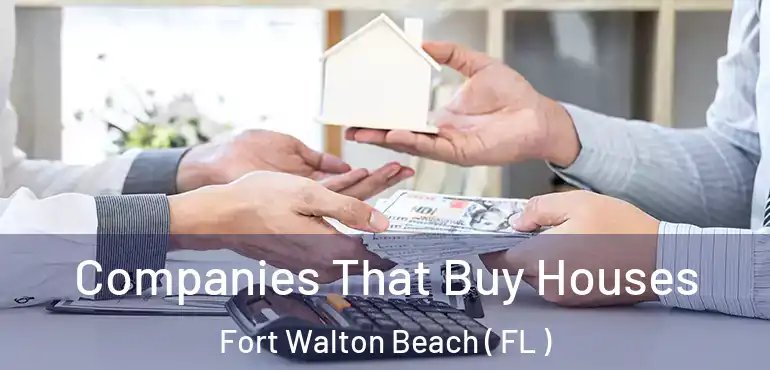  Companies That Buy Houses Fort Walton Beach ( FL )