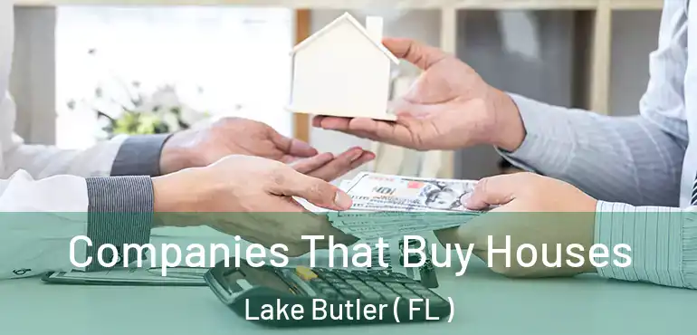  Companies That Buy Houses Lake Butler ( FL )