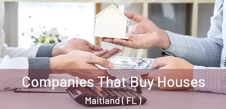  Companies That Buy Houses Maitland ( FL )