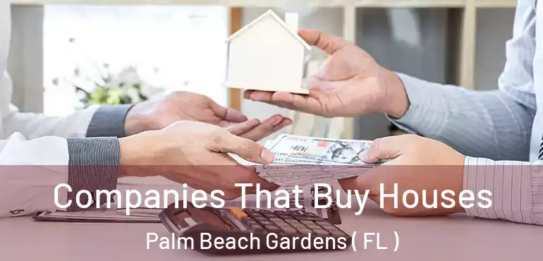  Companies That Buy Houses Palm Beach Gardens ( FL )