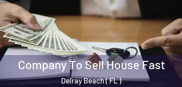  Company To Sell House Fast Delray Beach ( FL )
