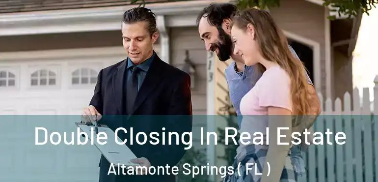  Double Closing In Real Estate Altamonte Springs ( FL )