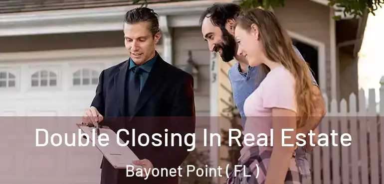  Double Closing In Real Estate Bayonet Point ( FL )
