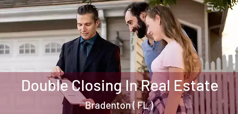  Double Closing In Real Estate Bradenton ( FL )