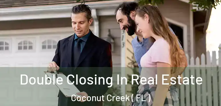  Double Closing In Real Estate Coconut Creek ( FL )