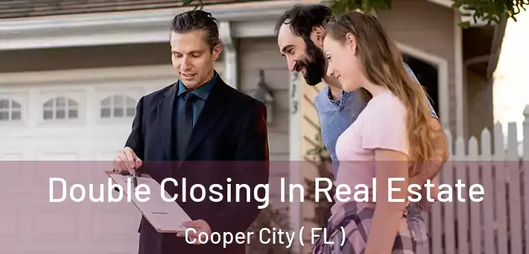  Double Closing In Real Estate Cooper City ( FL )