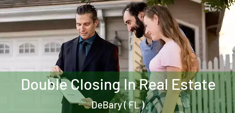  Double Closing In Real Estate DeBary ( FL )