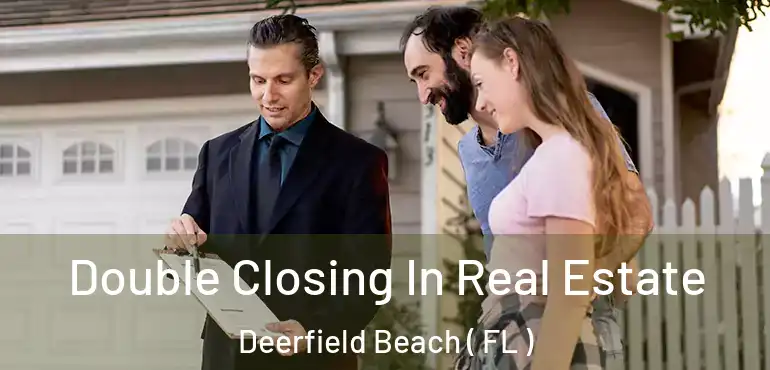  Double Closing In Real Estate Deerfield Beach ( FL )