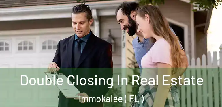  Double Closing In Real Estate Immokalee ( FL )